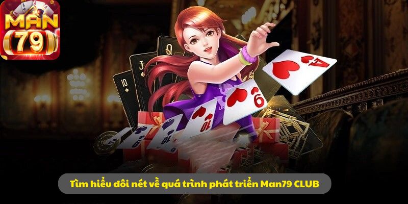 Tìm hiểu đôi nét về quá trình phát triển Man79 CLUB