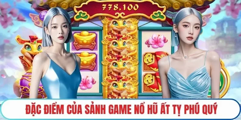 Đặc điểm của sảnh game nổ hũ Ất Tỵ Phú Quý